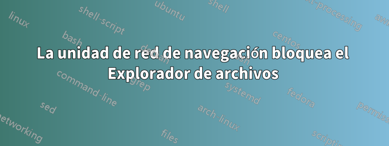 La unidad de red de navegación bloquea el Explorador de archivos