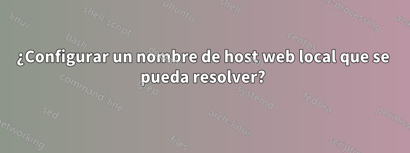 ¿Configurar un nombre de host web local que se pueda resolver?