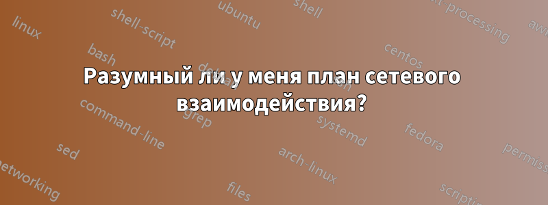 Разумный ли у меня план сетевого взаимодействия?