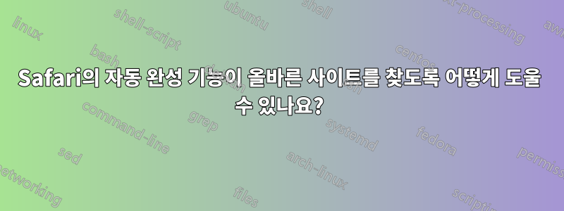 Safari의 자동 완성 기능이 올바른 사이트를 찾도록 어떻게 도울 수 있나요?