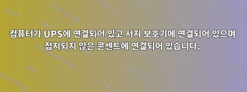 컴퓨터가 UPS에 연결되어 있고 서지 보호기에 연결되어 있으며 접지되지 않은 콘센트에 연결되어 있습니다.