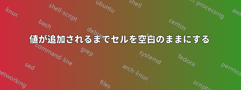 値が追加されるまでセルを空白のままにする
