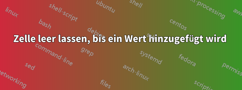 Zelle leer lassen, bis ein Wert hinzugefügt wird