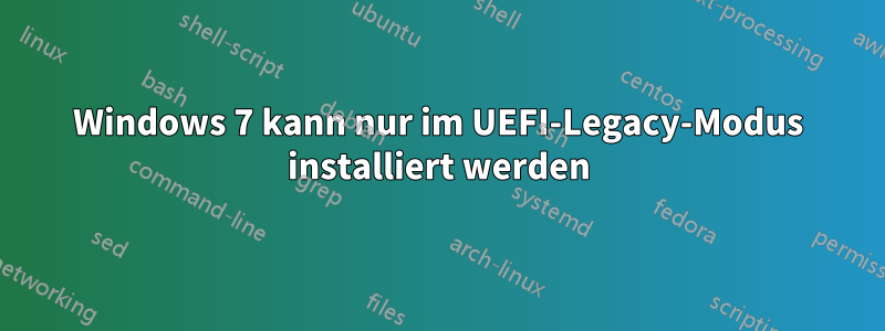Windows 7 kann nur im UEFI-Legacy-Modus installiert werden