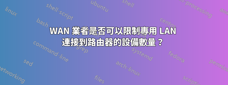 WAN 業者是否可以限制專用 LAN 連接到路由器的設備數量?