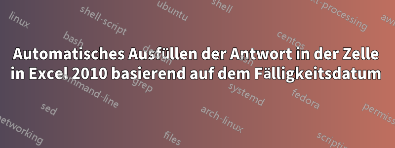 Automatisches Ausfüllen der Antwort in der Zelle in Excel 2010 basierend auf dem Fälligkeitsdatum