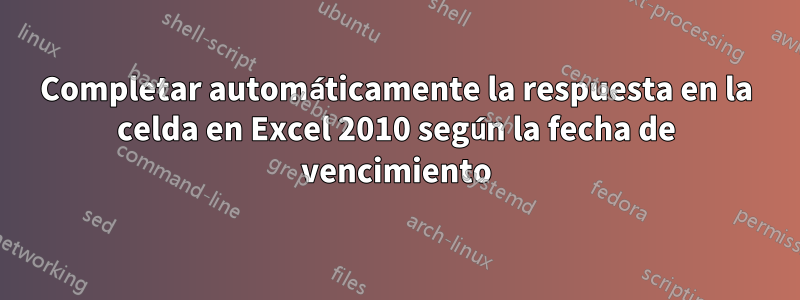 Completar automáticamente la respuesta en la celda en Excel 2010 según la fecha de vencimiento