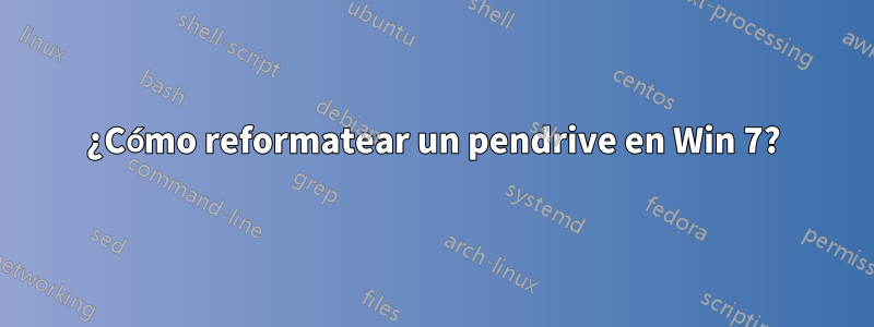¿Cómo reformatear un pendrive en Win 7?