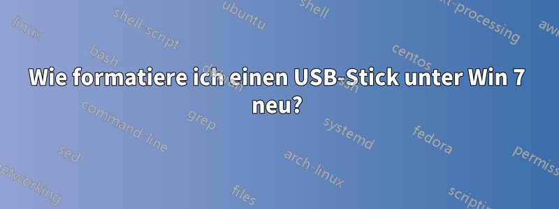 Wie formatiere ich einen USB-Stick unter Win 7 neu?