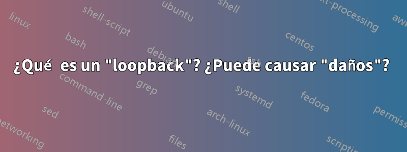 ¿Qué es un "loopback"? ¿Puede causar "daños"?