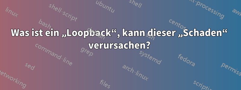 Was ist ein „Loopback“, kann dieser „Schaden“ verursachen?