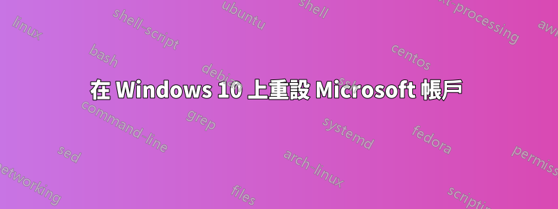 在 Windows 10 上重設 Microsoft 帳戶
