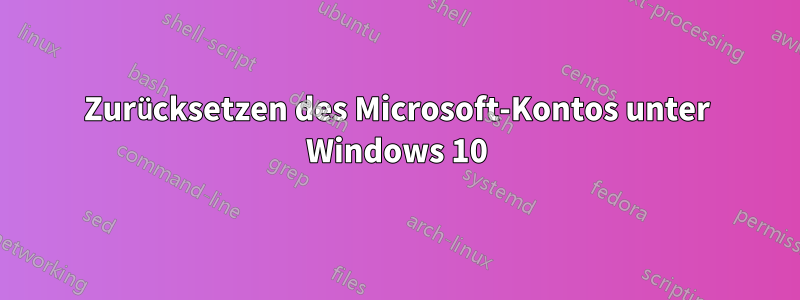 Zurücksetzen des Microsoft-Kontos unter Windows 10