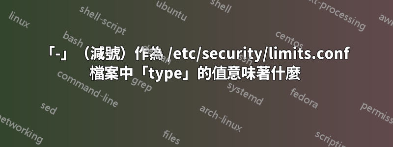 「-」（減號）作為 /etc/security/limits.conf 檔案中「type」的值意味著什麼