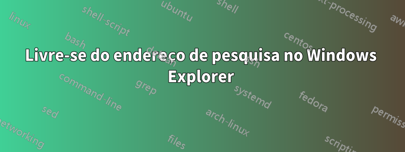 Livre-se do endereço de pesquisa no Windows Explorer