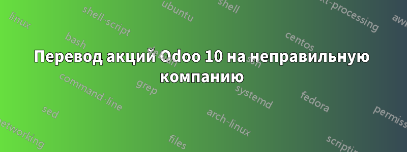 Перевод акций Odoo 10 на неправильную компанию