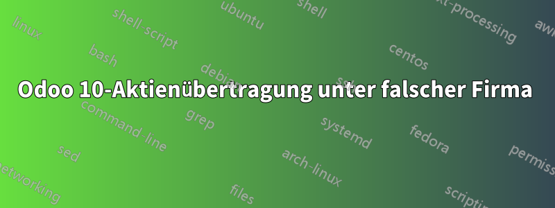 Odoo 10-Aktienübertragung unter falscher Firma