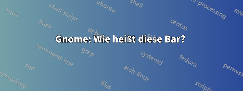 Gnome: Wie heißt diese Bar?