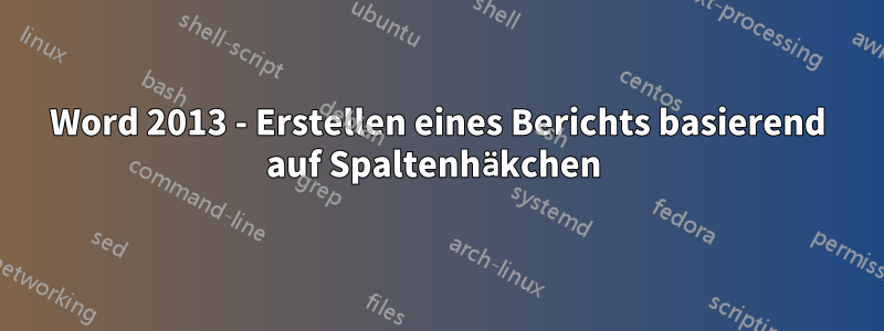 Word 2013 - Erstellen eines Berichts basierend auf Spaltenhäkchen 