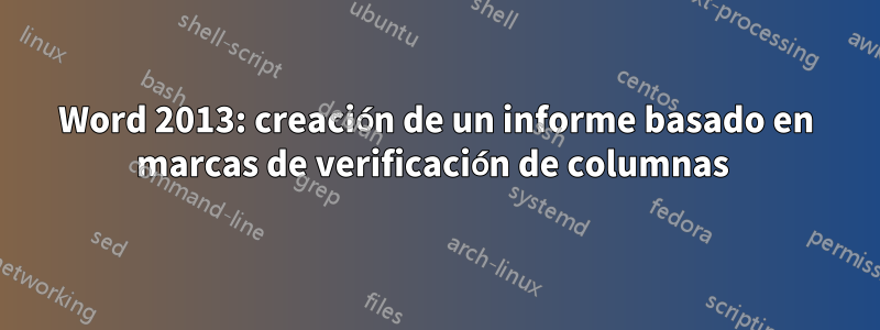 Word 2013: creación de un informe basado en marcas de verificación de columnas 