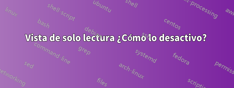 Vista de solo lectura ¿Cómo lo desactivo?