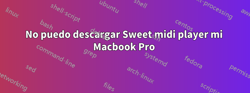 No puedo descargar Sweet midi player mi Macbook Pro