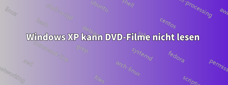 Windows XP kann DVD-Filme nicht lesen