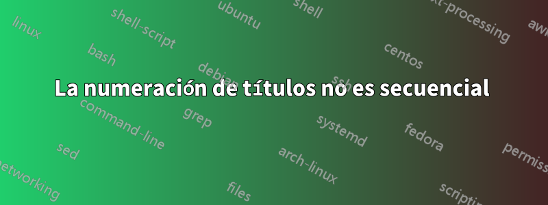 La numeración de títulos no es secuencial