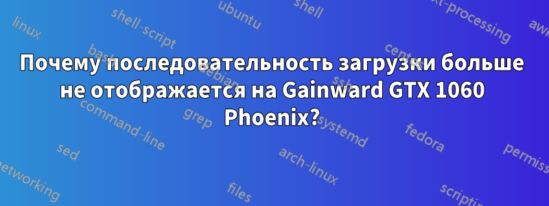 Почему последовательность загрузки больше не отображается на Gainward GTX 1060 Phoenix?