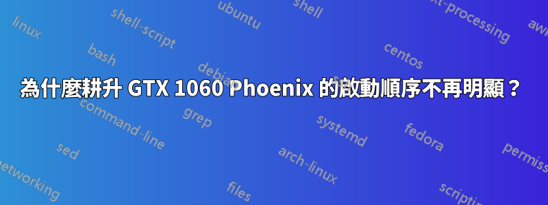 為什麼耕升 GTX 1060 Phoenix 的啟動順序不再明顯？