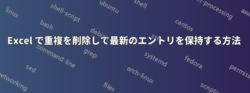 Excel で重複を削除して最新のエントリを保持する方法