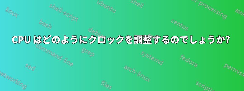 CPU はどのようにクロックを調整するのでしょうか?