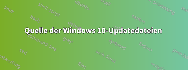 Quelle der Windows 10-Updatedateien