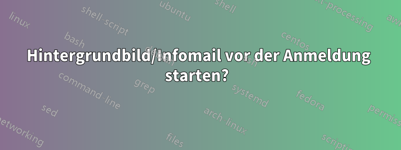 Hintergrundbild/Infomail vor der Anmeldung starten? 