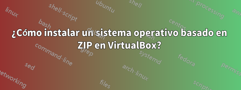 ¿Cómo instalar un sistema operativo basado en ZIP en VirtualBox?