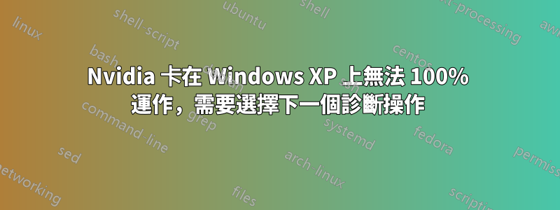 Nvidia 卡在 Windows XP 上無法 100% 運作，需要選擇下一個診斷操作