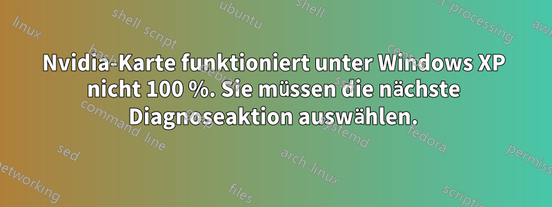 Nvidia-Karte funktioniert unter Windows XP nicht 100 %. Sie müssen die nächste Diagnoseaktion auswählen.