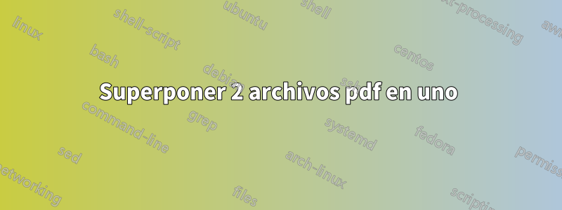 Superponer 2 archivos pdf en uno