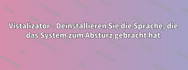 Vistalizator - Deinstallieren Sie die Sprache, die das System zum Absturz gebracht hat