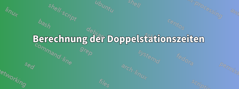 Berechnung der Doppelstationszeiten