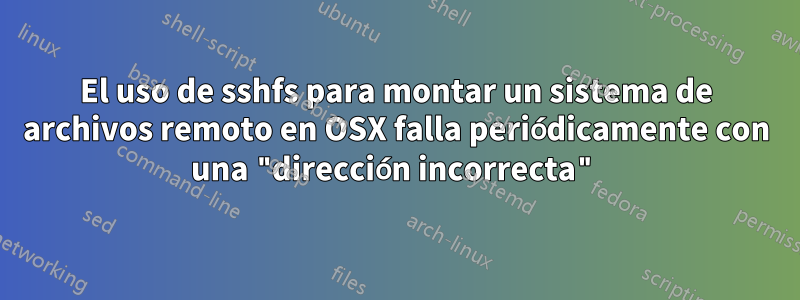 El uso de sshfs para montar un sistema de archivos remoto en OSX falla periódicamente con una "dirección incorrecta"