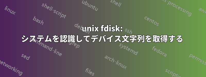 unix fdisk: システムを認識してデバイス文字列を取得する