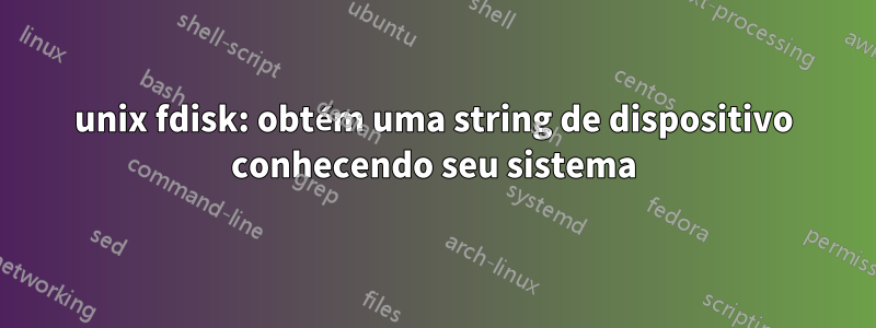 unix fdisk: obtém uma string de dispositivo conhecendo seu sistema