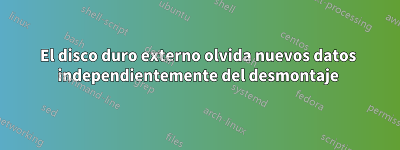 El disco duro externo olvida nuevos datos independientemente del desmontaje