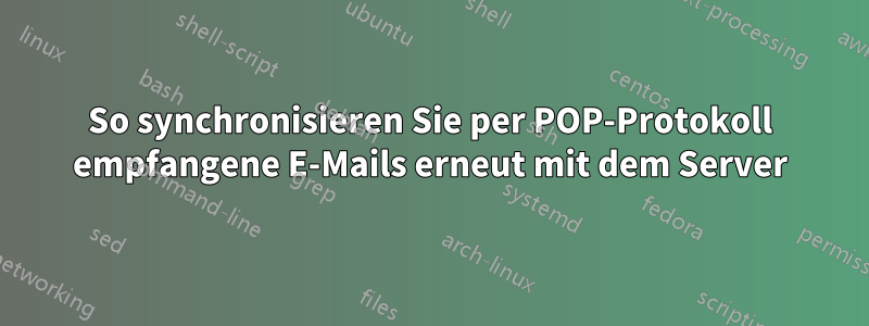 So synchronisieren Sie per POP-Protokoll empfangene E-Mails erneut mit dem Server