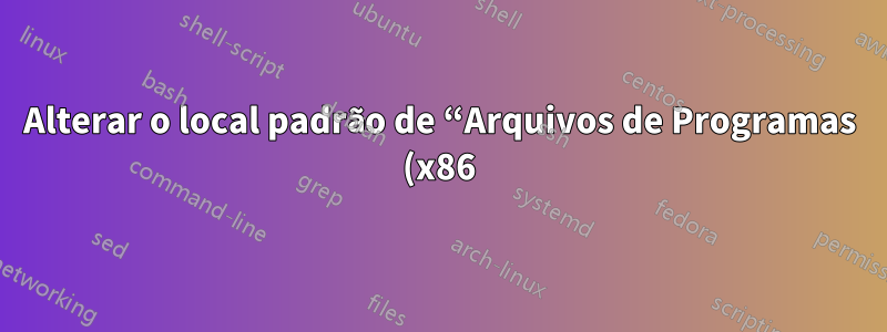 Alterar o local padrão de “Arquivos de Programas (x86)” não funciona