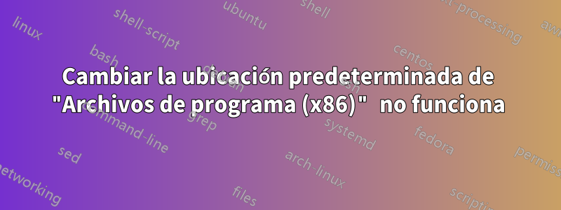 Cambiar la ubicación predeterminada de "Archivos de programa (x86)" no funciona