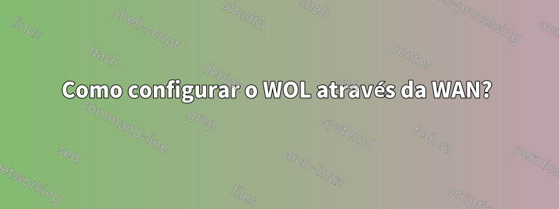 Como configurar o WOL através da WAN?