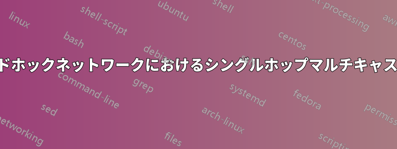 アドホックネットワークにおけるシングルホップマルチキャスト