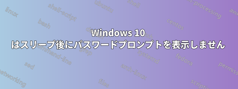 Windows 10 はスリープ後にパスワードプロンプトを表示しません